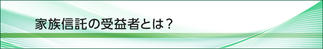 家族信託（民事信託）の受益者とは？
