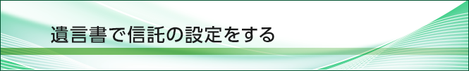 遺言書で信託の設定をする